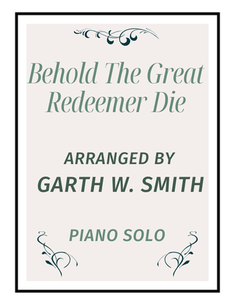 Behold the Great Redeemer Die - arr. Garth W. Smith (Piano Solo)