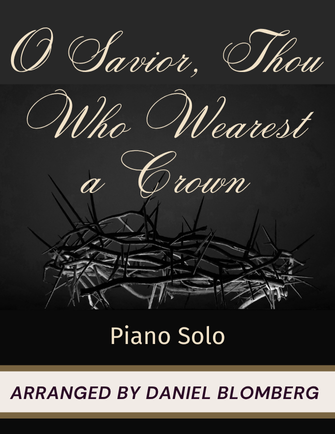 O Savior, Thou Who Wearest a Crown - arr. Daniel Blomberg (Piano Solo)