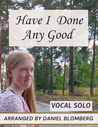 Have I Done Any Good? - arr. Daniel Blomberg (Vocal Solo for Alto / High Tenor)