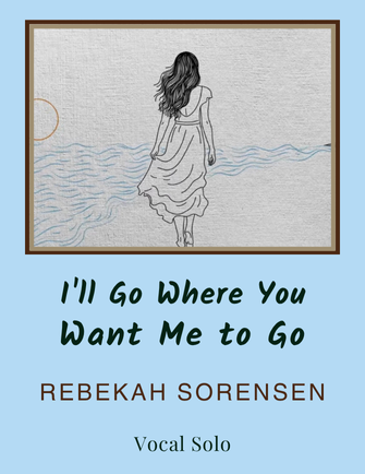 I'll Go Where You Want Me To Go - arr. Rebekah Sorensen (Vocal Solo)